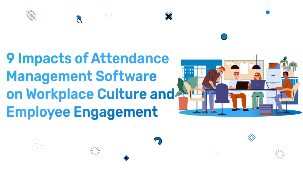 Impacts of Attendance Management Software on Workplace
